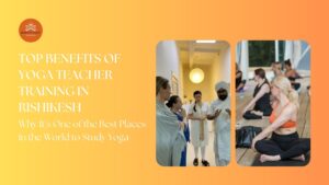 Benefits of Yoga Teacher Training in Rishikesh