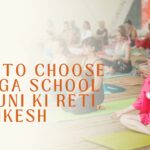 How to Choose a Yoga School in Muni Ki Reti, Rishikesh