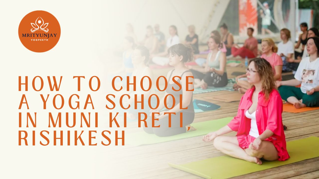 How to Choose a Yoga School in Muni Ki Reti, Rishikesh