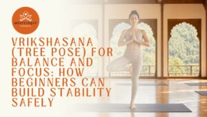 Vrikshasana (Tree Pose) for Balance and Focus: How Beginners Can Build Stability Safely